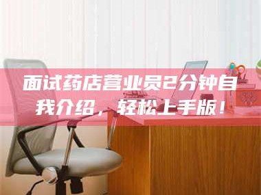 东阳面试药店营业员2分钟自我介绍，轻松上手版！